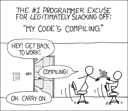 XKCD comic: "THE #1 PROGRAMMER EXCUSE FOR LEGITIMATELY SLACKING OFF: MY CODE'S COMPILING."